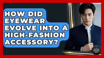 How Did Eyewear Evolve Into A High-fashion Accessory? - The Sharp Dressed Gent