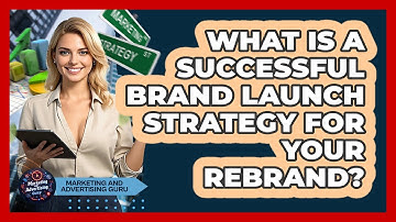 What Is A Successful Brand Launch Strategy For Your Rebrand? - Marketing and Advertising Guru