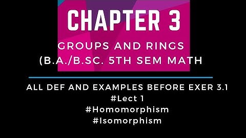 Groups and Rings|Chapter 3|# lect 1 |Homomorphism | Isomorphism |Def & Examples before exercise 3.1