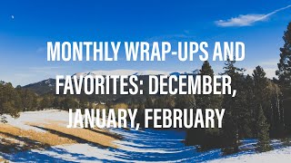 Monthly Wrap-Ups and Favorites: December, January, and February