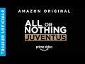 ALL OR NOTHING: JUVENTUS | TRAILER UFFICIALE | AMAZON PRIME VIDEO