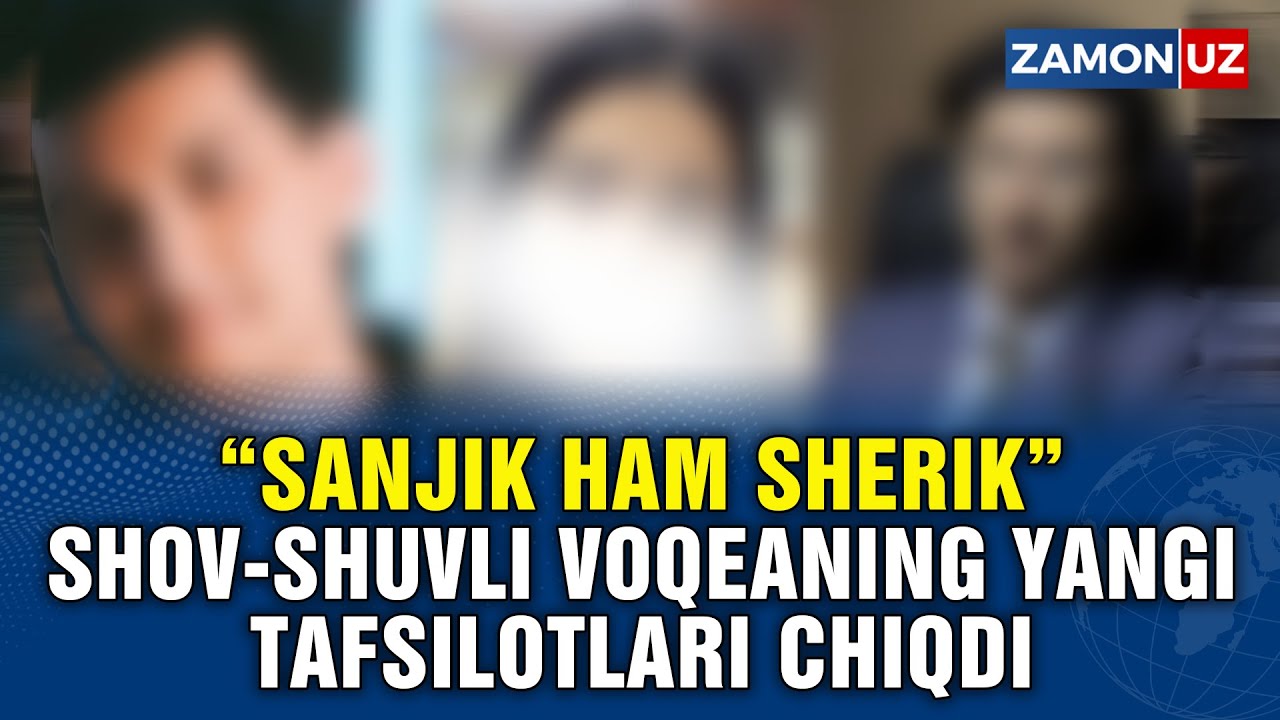 “SANJIK HAM SHERIK” SHOV-SHUVLI VOQEANING YANGI TAFSILOTLARI CHIQDI