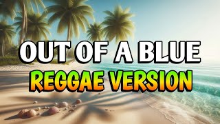 OUT OF A BLUE - REGGAE REMIX [[ DJ SOYMIX ]] WITH LYRICS