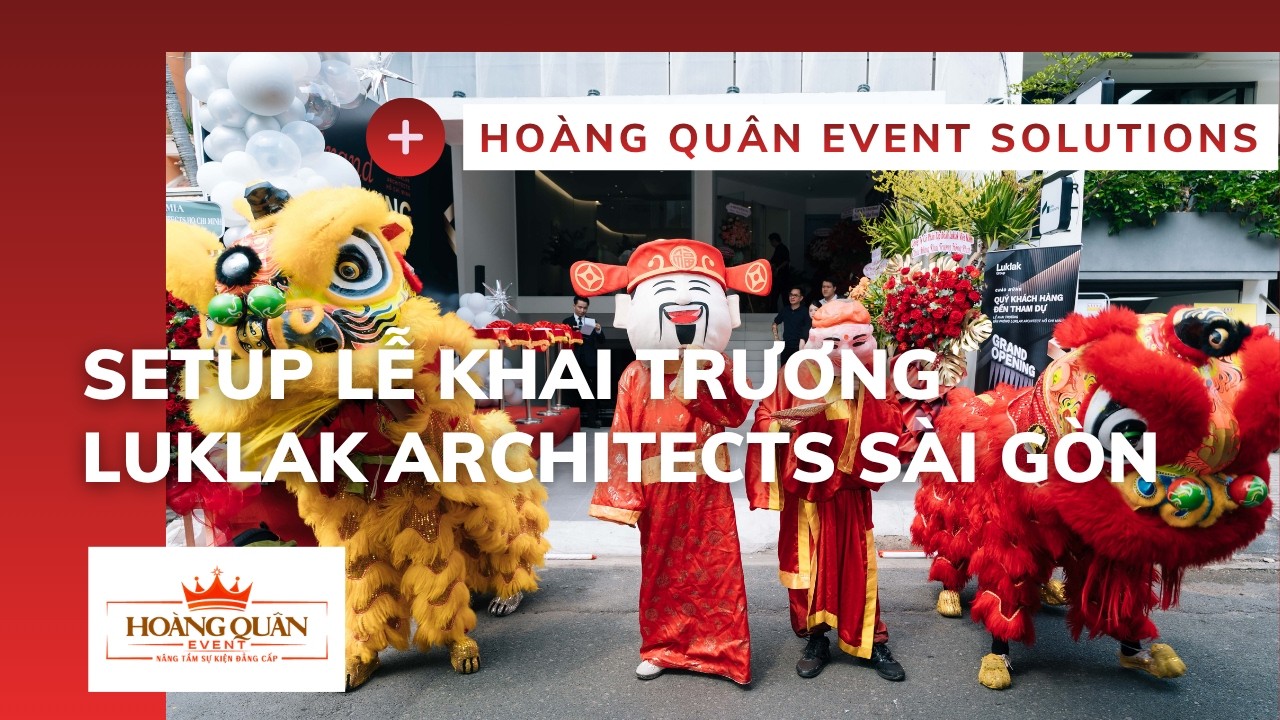 Lễ Khai Trương Luklak Architects Sài Gòn | Hoàng Quân Event Solutions