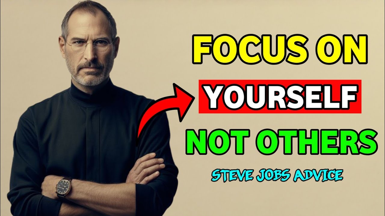 Steve Jobs: FOCUS ON YOURSELF NOT OTHERS