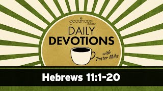 Hebrews 11:1-20 // Daily Devotions with Pastor Mike