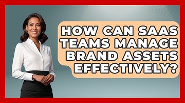 How Can SaaS Teams Manage Brand Assets Effectively? - Saas Marketing Wizards