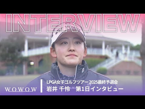 岩井 千怜 第1日終了後インタビュー／LPGA女子ゴルフツアー 2025最終予選会【WOWOW】