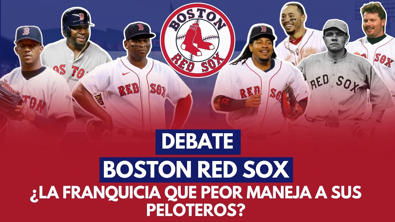 DEBATE: BOSTON RED SOX ¿LA FRANQUICIA QUE PEOR MANEJA A SUS PELOTEROS?