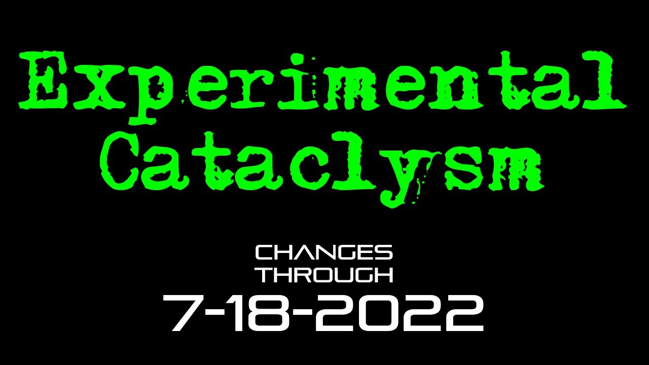 Experimental Cataclysm - Changes Through 7-18-2022