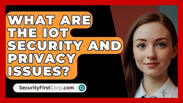What Are The IoT Security And Privacy Issues? - SecurityFirstCorp.com