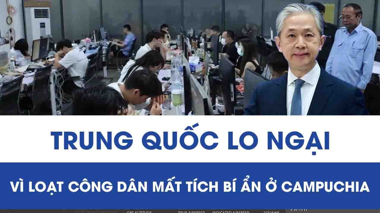 Loạt công dân mất tích ở Campuchia, Trung Quốc bày tỏ lo ngại sâu sắc