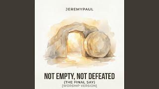 Not Empty, Not Defeated (The Final Say) [Worship Version]