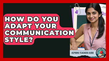 How Do You Adapt Your Communication Style? - Aspiring Teacher Guide