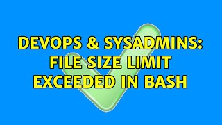 DevOps & SysAdmins: File size limit exceeded in bash