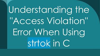 Understanding the "Access Violation" Error When Using strtok in C Information