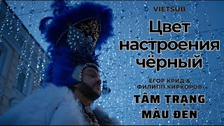 [VIETSUB] - Цвет Настроения Чёрный (Tâm Trạng Có Màu Đen) - Егор Крид & Филипп Киркоров