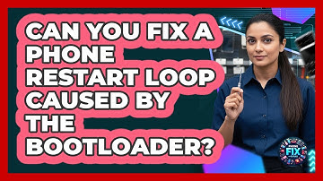 Can You Fix A Phone Restart Loop Caused By The Bootloader? - Phone Fix and Features