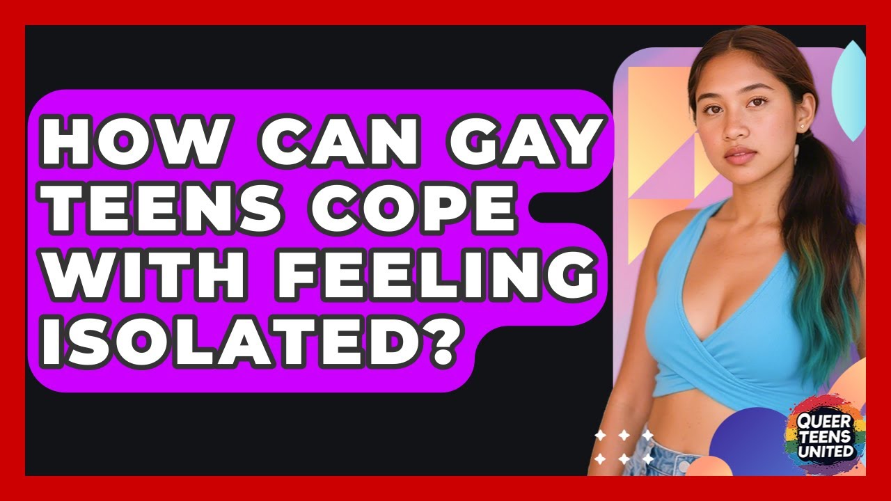 How Can Gay Teens Cope With Feeling Isolated? - Queer Teens United