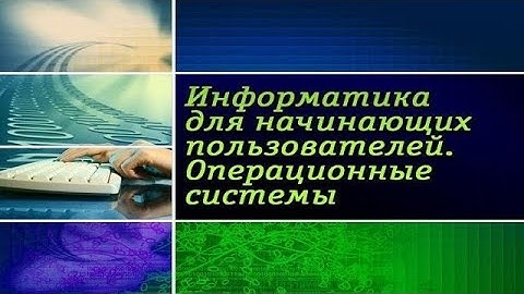Информатика. Операционные системы. Урок 1. Операционные системы ПК и мобильных устройств