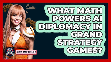 What Math Powers AI Diplomacy In Grand Strategy Games? - Video Gamers Vault