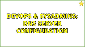 DevOps & SysAdmins: DNS server configuration (2 Solutions!!)