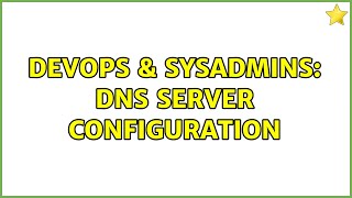 DevOps & SysAdmins: DNS server configuration (2 Solutions!!)