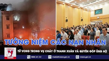 Tưởng niệm các nạn nhân tử vong trong vụ cháy ở Thanh Xuân và quyên góp ủng hộ - VNEWS