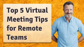 Top 5 Virtual Meeting Tips for Remote Teams