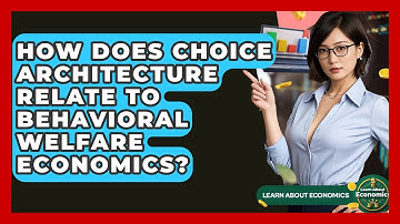 How Does Choice Architecture Relate To Behavioral Welfare Economics? - Learn About Economics