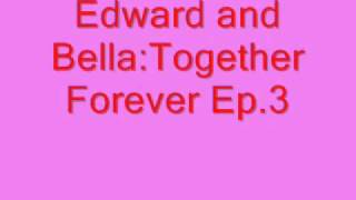 Edward And Bella Together Forever Ep. 3