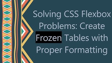 Solving CSS Flexbox Problems: Create Frozen Tables with Proper Formatting
