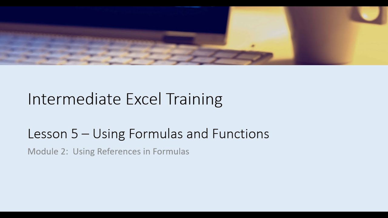 Intermediate Excel Training Lesson 5 Module 2 - Using References in Formulas
