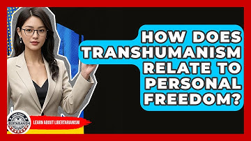 How Does Transhumanism Relate To Personal Freedom? - Learn About Libertarianism