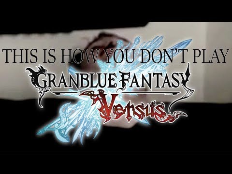 This is How You DON'T Play Granblue Fantasy Versus