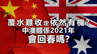 20210111E 覆水難收定依然有機？中澳關係2021年會回春嗎？  | 芒向分析