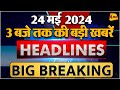 24 may 2024  breaking news  top 10 headlines