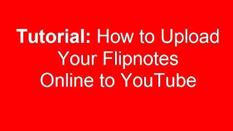 Tutorial: How to Upload Your Flipnotes to Youtube