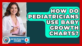 How Do Pediatricians Use Baby Growth Charts? - Doctor Specialties Explained