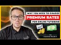 Why You Need To Charge Premium Rates For Online Tutoring