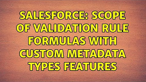 Salesforce: Scope of Validation Rule Formulas with Custom Metadata Types features (2 Solutions!!)
