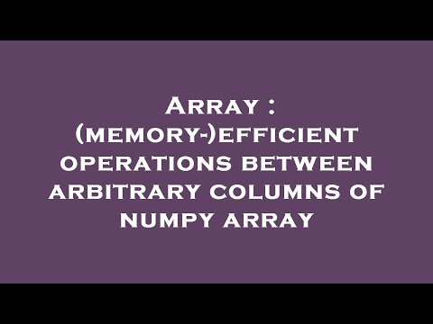 Array : (memory-)efficient operations between arbitrary columns of numpy array