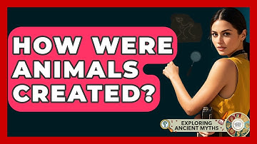 How Were Animals Created? - Exploring Ancient Myths