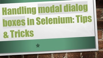 Handling modal dialog boxes in Selenium: Tips & Tricks