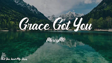 MercyMe - Grace Got You (Lyrics) | Ever since, ever since grace got you
