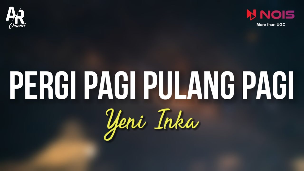 Pergi Pagi Pulang Pagi - Yeni Inka (LIRIK)