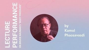 Kamol Phaosavasdi - Lecture Performance on Bruce Nauman (Body Pressure)