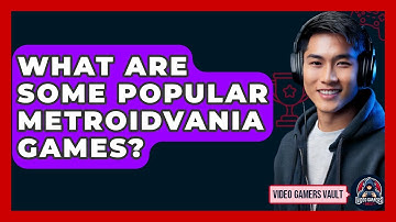 What Are Some Popular Metroidvania Games? - Video Gamers Vault