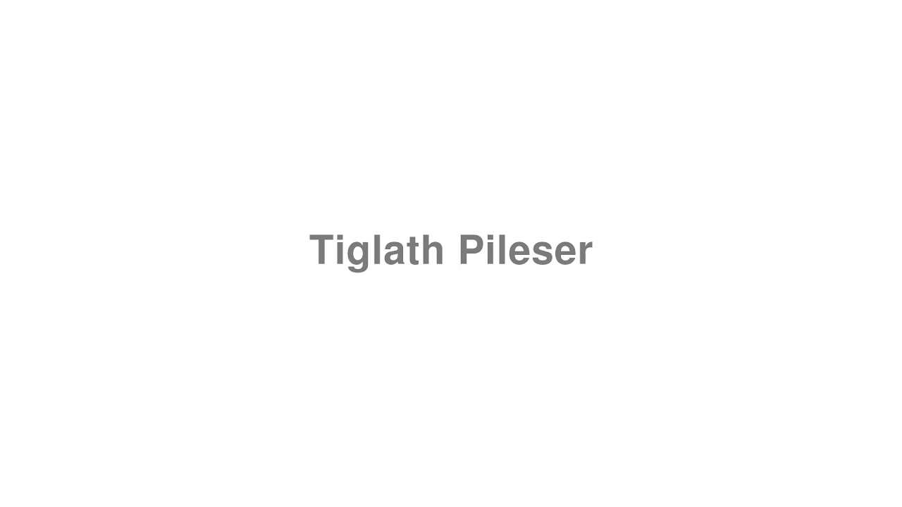 How To Pronounce "Tiglath Pileser" - Youtube