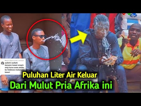 Aneh Puluhan Liter Air Keluar Dari Mulut Pria Asal Afrika ini Melawan Hukum Biologis